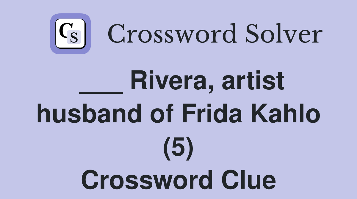 Rivera, artist husband of Frida Kahlo (5) Crossword Clue Answers